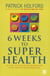 6 Weeks To Superhealth - An easy-to-follow programme for total health transformation