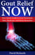 Gout Relief Now: Your Quick Guide to Gout Treatment, Diet, Medicine, and Home Remedies - Natural Health & Natural Cures Series