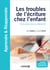 Les troubles de l’écriture chez l’enfant : De la prévention au traitement - De la prévention au traitement