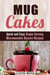 Mug Cakes: Quick and Easy Single-Serving Microwavable Dessert Recipes - Cooking for One