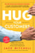 Hug Your Customers - STILL The Proven Way to Personalize Sales and Achieve Astounding Results