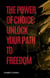 The Power of Choice: Unlock Your Path to Freedom