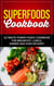 Superfoods Cookbook: Ultimate Power Foods Cookbook for Breakfast, Lunch, Dinner and EVEN Dessert!