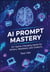 AI Prompt Mastery: 101 Game-Changing Hacks for Writers, Marketers, and Creators