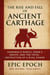The Rise and Fall of Ancient Carthage: Hannibal’s March, Rome’s Wrath, and the Total Destruction of a Rival Power - The Rise and Fall Series, #16