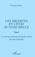 Les archives et l'Etat au XVIIIe siècle - Tome 3 - Les archivistes de Flandre, de Picardie et d'Artois. Les copies de Bruxelles