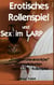 Erotisches Rollenspiel und Sex im LARP - Zwischen-charakterliche Vergnüglichkeiten beim LIFE-Rollenspiel