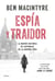 Espía y traidor - La mayor historia de espionaje de la Guerra Fría