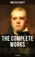 The Complete Works of Sir Walter Scott (Illustrated) - Novels, Short Stories, Poetry, Memoirs & Letters
