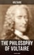 The Philosophy of Voltaire - Essential Works - Treatise On Tolerance, Philosophical Dictionary, Candide, Letters on England, Plato's Dream