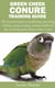 Green Cheek Conure Training Guide - The Essential guide on purchasing, grooming, feeding, caring, housing, training, health and tips on raising green cheek