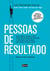 Pessoas de resultado - Descubra como você pode se destacar sempre e ser bem-sucedido em tudo o que fizer