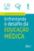Enfrentando o Desafio da Educação Médica