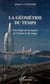 LA GÉOMÉTRIE DU TEMPS - Une étude sur la nature de l'espace et du temps
