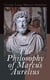 The Philosophy of Marcus Aurelius - Biography of Roman Emperor Marcus Aurelius; Study of His Philosophy & Meditations by Marcus Aurelius