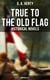 True to the Old Flag (Historical Novels - American Cycle) - Tale of the American War of Independence, With Wolfe in Canada, Captain Bayley's Heir…