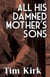 All His Damned Mother’s Sons
