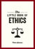 The Little Book of Ethics - An Introduction to the Key Principles and Theories You Need to Know