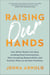 Raising Our Hands - How White Women Can Stop Avoiding Hard Conversations, Start Accepting Responsibility, and Find Our Place on the New Frontlines