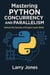 Mastering Python Concurrency and Parallelism: Unlock the Secrets of Expert-Level Skills