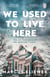We Used to Live Here - The chilling psychological horror that will leave you sleeping with the lights on