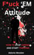 F*uck 'em Attitude: How to stop caring and start thriving