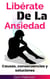 Libérate De La Ansiedad: Causas, consecuencias y soluciones