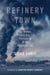 Refinery Town - Big Oil, Big Money, and the Remaking of an American City