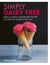 Simply Dairy Free - Fresh & simple lactose-free recipes for healthy eating every day