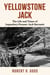 Yellowstone Jack - The Life and Times of Legendary Pioneer Jack Baronett