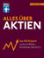 Alles über Aktien - erfolgreich arbeiten mit Fonds und ETF, intelligent investieren und erfolgreich ein Vermögen aufbauen - Das Wichtigste rund um Börse, Dividende, Dax und Co.