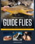 Landon Mayer's Guide Flies - Easy-to-Tie Patterns for Tough Trout