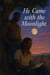 He Came With The Moonlight
