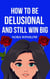 How to be Delusional and Still win Big