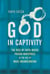 God in Captivity - The Rise of Faith-Based Prison Ministries in the Age of Mass Incarceration