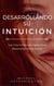 Desarrollando su Intuición: Los Cinco Pasos Simples Para Desarrollar Su Intuición