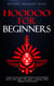Hoodoo for Beginners: Connect To The Ancient Spirit World of Africa & Manifest Success With Spells, Root Magic, Conjuring, Herbs, Traditions, History & More