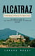 Alcatraz: The Most Daring and Infamous Prison Break in History (The Untold Story of the Greatest Prison Break in American History)