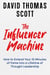 The Influencer Machine: How to Extend Your 15 Minutes of Fame into a Lifetime of Thought Leadership