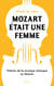 Mozart était une femme - Histoire de la musique classique au féminin