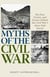 Myths of the Civil War - The Fact, Fiction, and Science behind the Civil War's Most-Told Stories