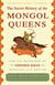 The Secret History of the Mongol Queens - How the Daughters of Genghis Khan Rescued His Empire