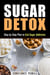 Sugar Detox: Step by Step Plan to End Sugar Addiction - Lose Weight & Healthy Living
