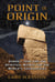 Point of Origin - Gobekli Tepe and the Spiritual Matrix for the World's Cosmologies