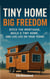 Tiny Home, Big Freedom: Ditch the Mortgage, Build a Tiny Home, and Live Life on Your Terms