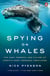 Spying on Whales - The Past, Present, and Future of Earth's Most Awesome Creatures