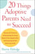 20 Things Adoptive Parents Need to Succeed - Discover the Secrets to Understanding the Unique Needs of Your Adopted Child-andBecoming the Best Parent You Can Be