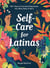 Self-Care for Latinas - 100+ Ways to Prioritize & Rejuvenate Your Mind, Body, & Spirit