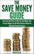 Save Money Guide: Great Tips & Tricks To Help You Save Money, How To Easily Budget, Pay Off Debt & Save Money For Maximum Financial Success