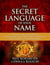 The Secret Language of Your Name - Unlock the Mysteries of Your Name and Birth Date Through the Science of Numerology